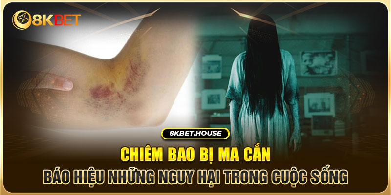 Chiêm bao bị ma cắn báo hiệu những nguy hại trong cuộc sống