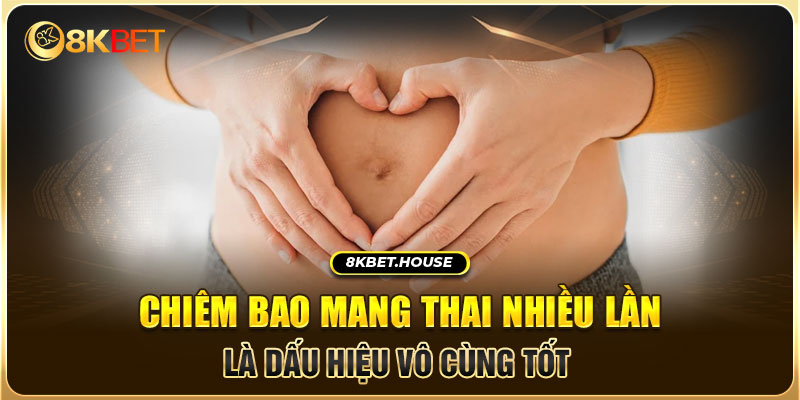 Chiêm bao mang thai nhiều lần là dấu hiệu vô cùng tốt