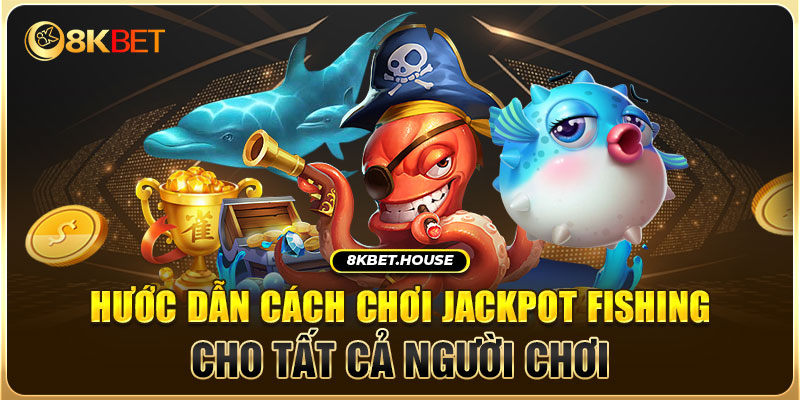 Hướng dẫn cách chơi Jackpot Fishing cho tất cả người chơi