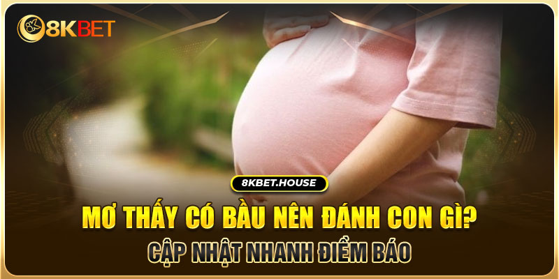 Mở thấy có bầu nên đánh con gì