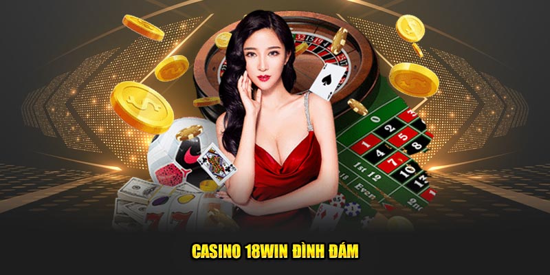 Tìm hiểu các thông tin cơ bản về casino 18win