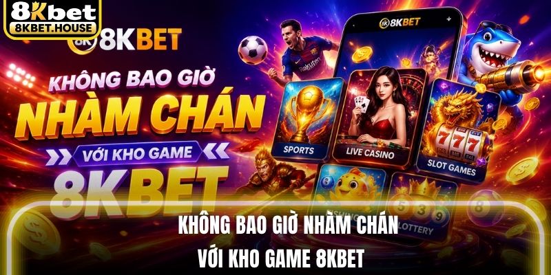 Không bao giờ nhàm chán với kho game 8KBET